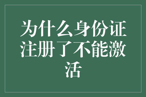 为什么身份证注册了不能激活