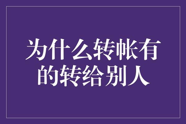 为什么转帐有的转给别人