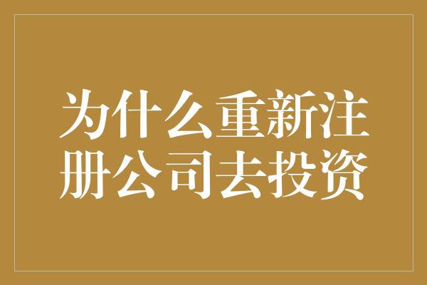 为什么重新注册公司去投资