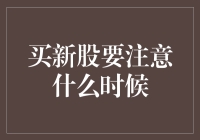 【买新股要注意什么时候？】