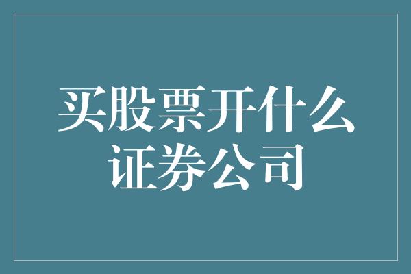 买股票开什么证券公司