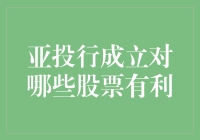 亚投行成立对哪些股票有利：解析潜在受益行业与公司