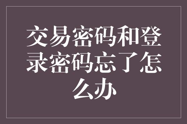 交易密码和登录密码忘了怎么办