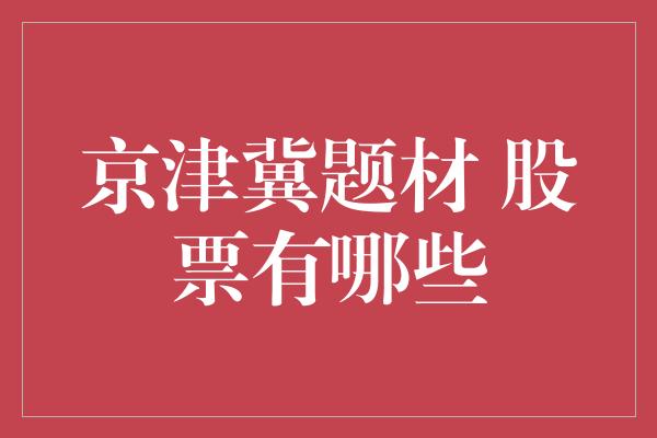 京津冀题材 股票有哪些