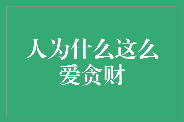 人为什么这么爱贪财