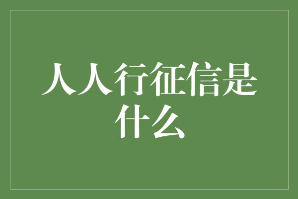 人人行征信是什么