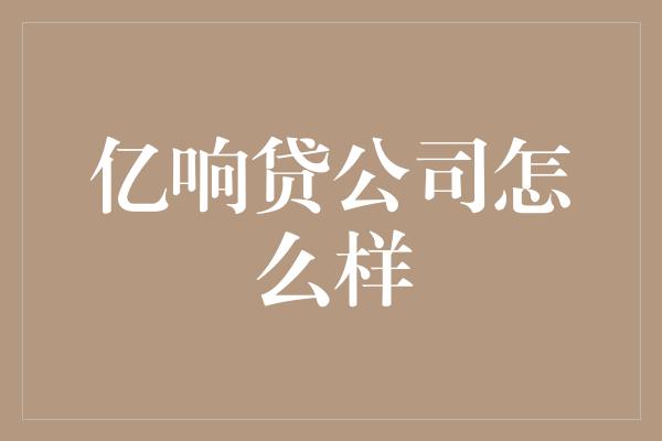 亿响贷公司怎么样