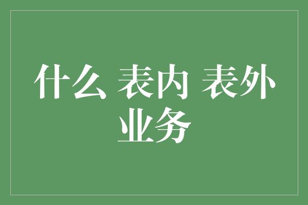 什么 表内 表外业务