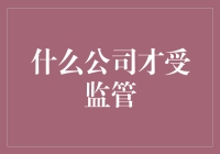 什么样的公司才受到监管？一个财经小编的解读。