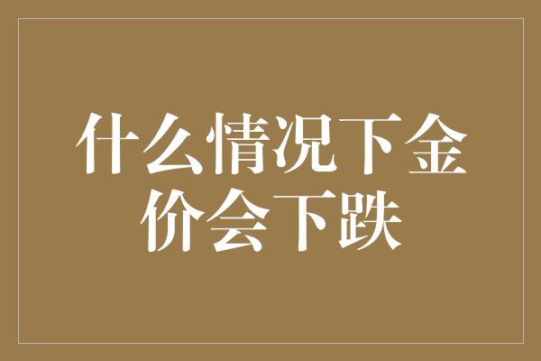 什么情况下金价会下跌