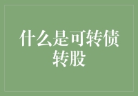 什么是可转债转股？专业解读转股的定义和操作流程