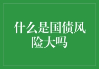 国债风险大吗？解析国债投资的风险与收益