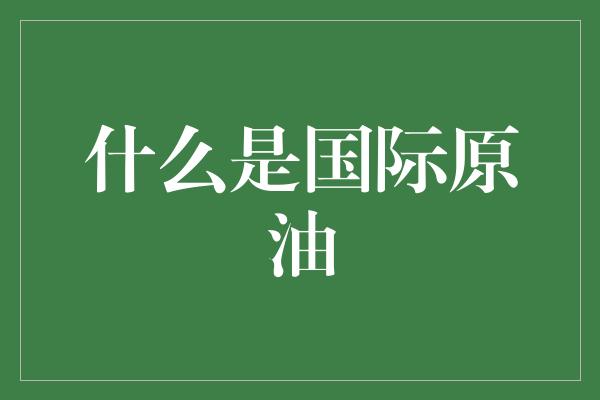 什么是国际原油