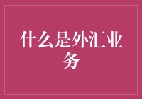 外汇业务：全球金融市场的桥梁与纽带