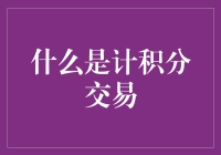 你问我什么是计积分交易？让我给你唱首歌吧！