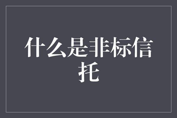 什么是非标信托