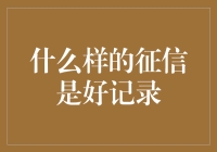 什么样征信是好记录：深度解析信用记录的内涵与表现