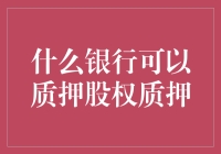 什么银行可以质押股权质押？质押股权质押哪家银行最值得？