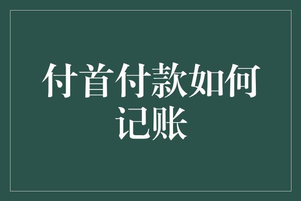 付首付款如何记账