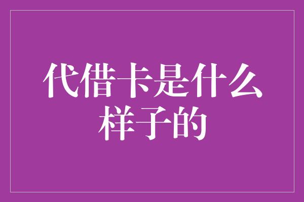 代借卡是什么样子的