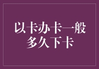 掌控信用卡申请流程，了解以卡办卡通常多长期限下卡