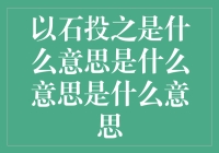 以石投之何其深意：探索其丰富内涵与文化价值