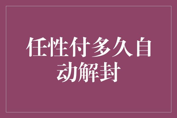 任性付多久自动解封