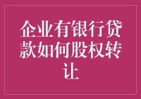 企业有银行贷款时的股权转让实操指南