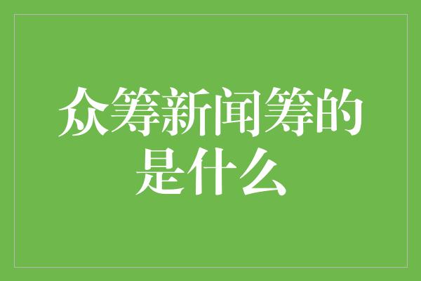 众筹新闻筹的是什么