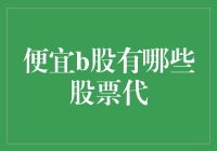 便宜B股股票大盘点：捡漏者的新天堂？