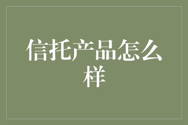 信托产品怎么样