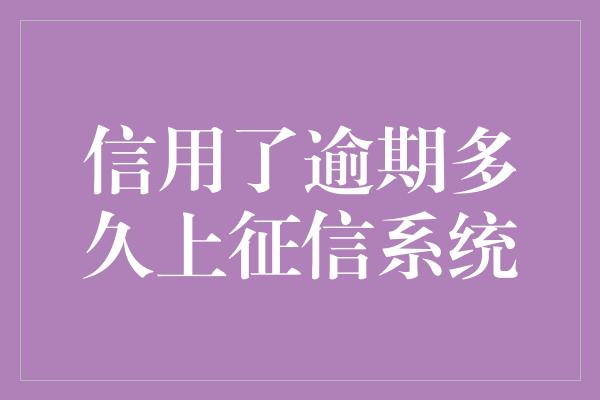 信用了逾期多久上征信系统