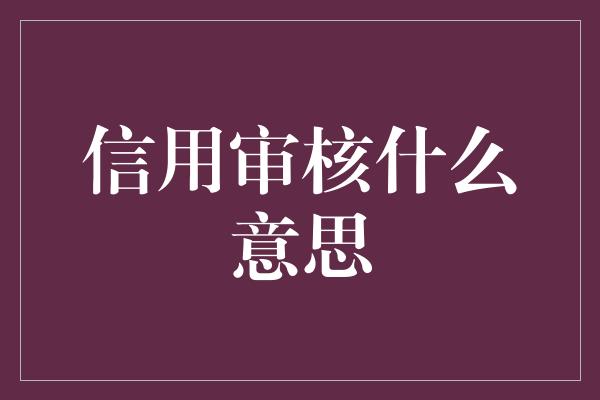 信用审核什么意思