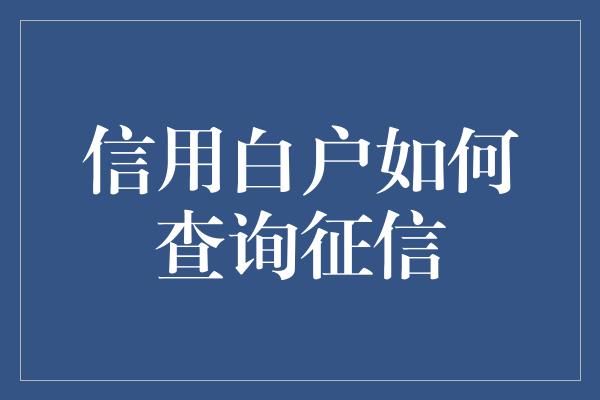 信用白户如何查询征信