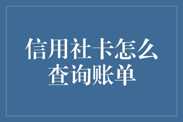 信用社卡怎么查询账单