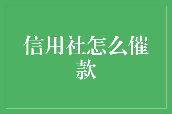 信用社怎么催款