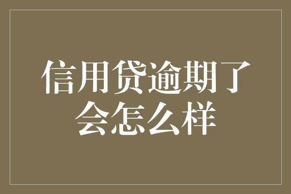 信用贷逾期了会怎么样