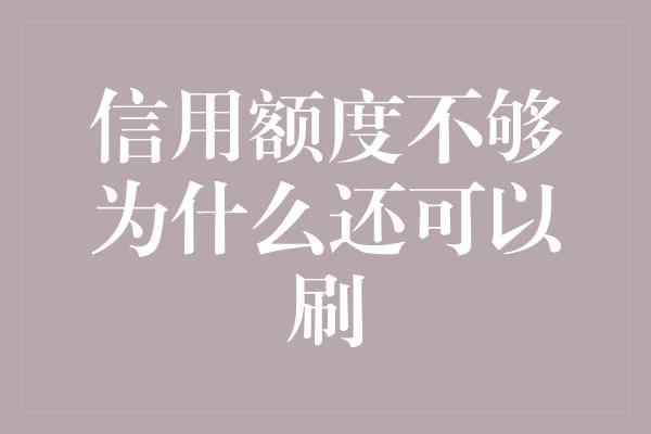 信用额度不够为什么还可以刷