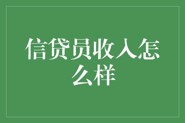 信贷员收入怎么样