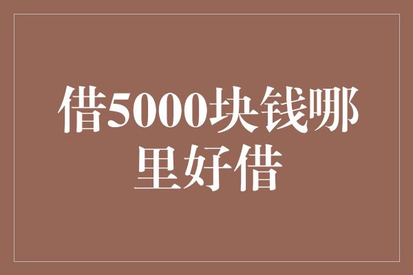 借5000块钱哪里好借