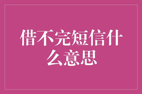 借不完短信什么意思