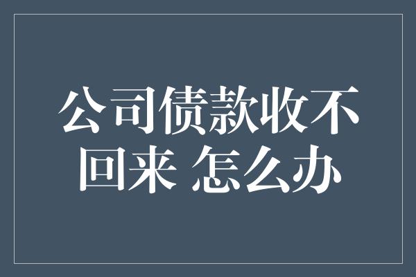 公司债款收不回来 怎么办