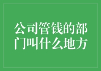 别傻了！公司管钱的部门到底叫啥？