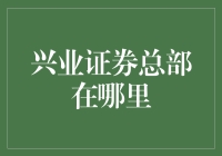 兴业证券总部所在地与其业务布局战略分析