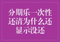 分期乐一次性还清为什么还显示没还：揭秘分期乐系统工作原理