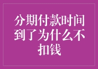 分期付款时间到了为什么不扣钱？探究背后的原因与解决之道