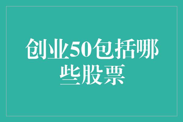 创业50包括哪些股票