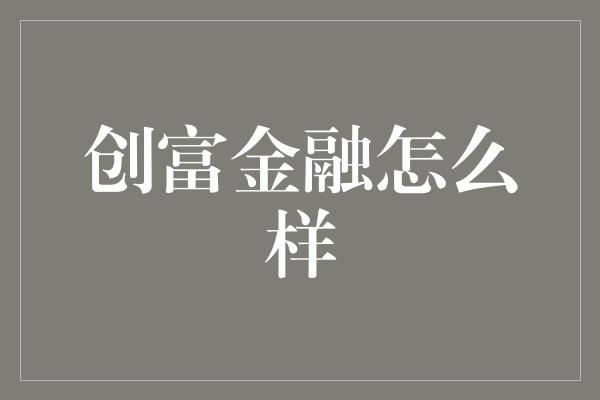 创富金融怎么样