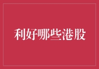 利好哪些港股？——从市场趋势看港股的投资机遇