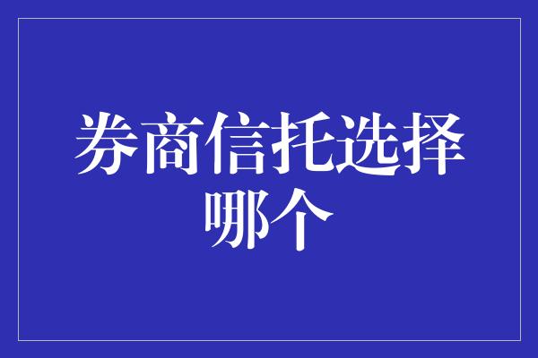 券商信托选择哪个